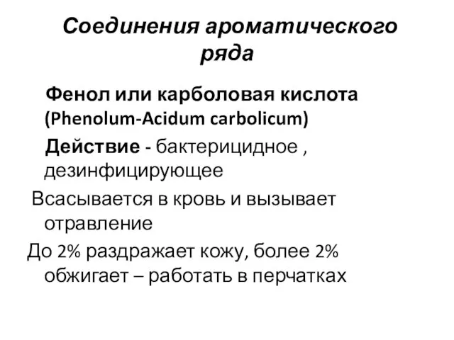 Соединения ароматического ряда Фенол или карболовая кислота (Phenolum-Acidum carbolicum) Действие - бактерицидное ,