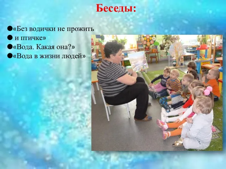 Беседы: «Без водички не прожить и птичке» «Вода. Какая она?» «Вода в жизни людей»