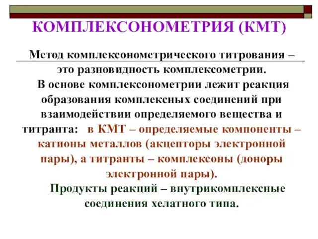 КОМПЛЕКСОНОМЕТРИЯ (КМТ) Метод комплексонометрического титрования – это разновидность комплексометрии. В