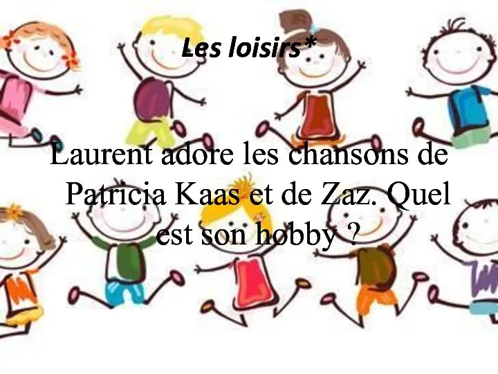 Les loisirs* Laurent adore les chansons de Patricia Kaas et