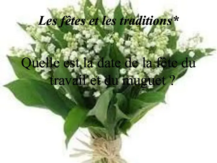 Les fêtes et les traditions* Quelle est la date de