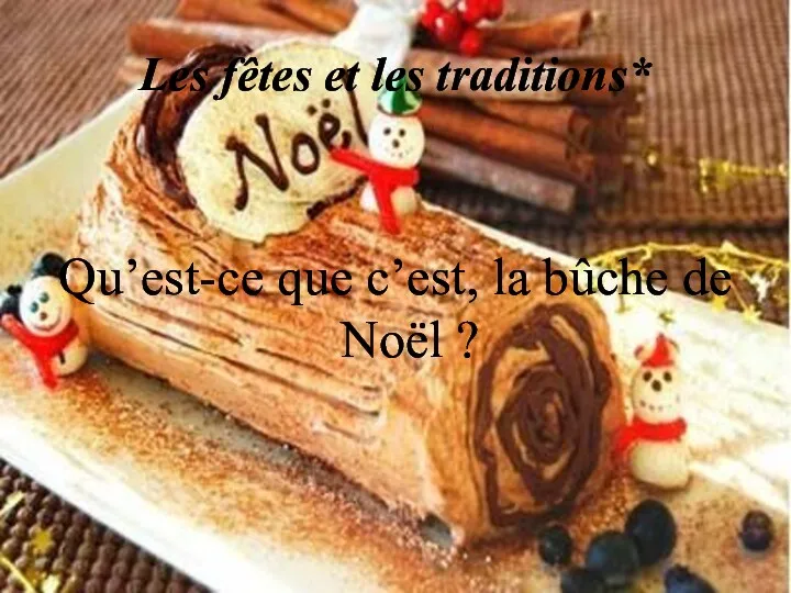 Les fêtes et les traditions* Qu’est-ce que c’est, la bûche de Noël ?