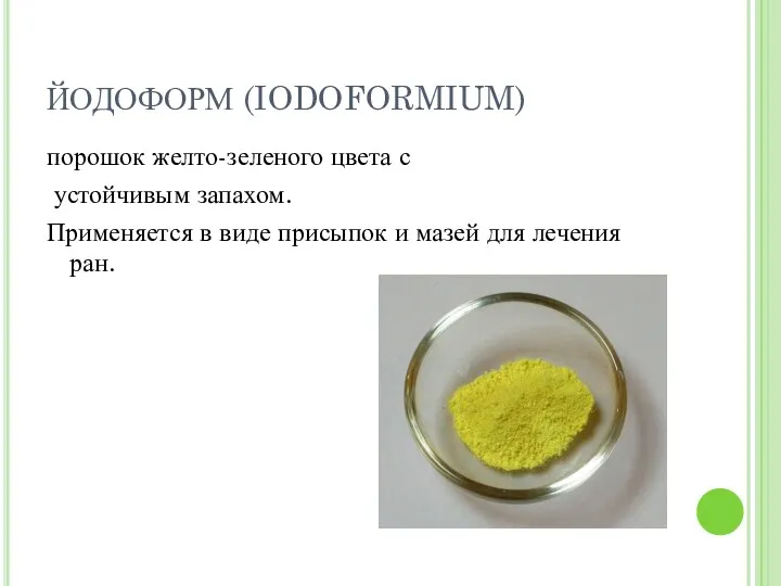 ЙОДОФОРМ (IODOFORMIUM) порошок желто-зеленого цвета с устойчивым запахом. Применяется в виде присыпок и