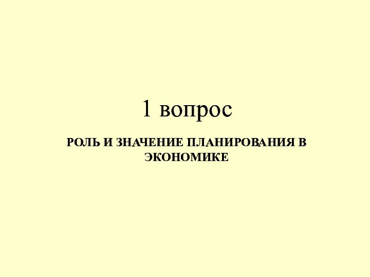 РОЛЬ И ЗНАЧЕНИЕ ПЛАНИРОВАНИЯ В ЭКОНОМИКЕ 1 вопрос