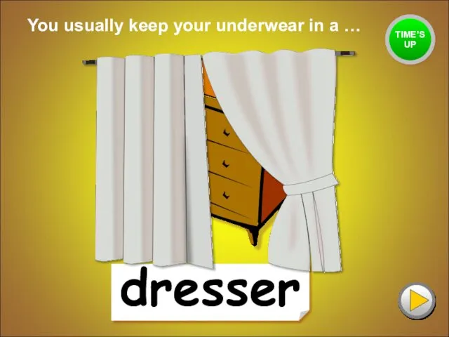 dresser You usually keep your underwear in a … TIME’S UP