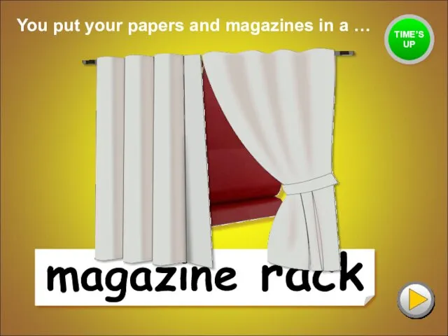 magazine rack You put your papers and magazines in a … TIME’S UP