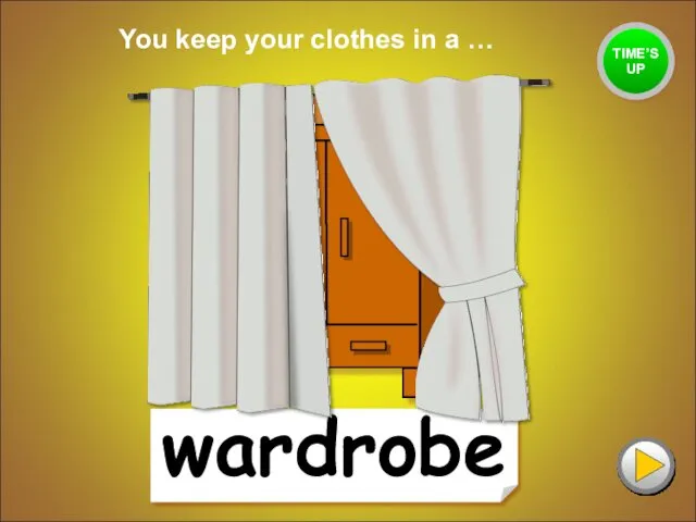 wardrobe You keep your clothes in a … TIME’S UP
