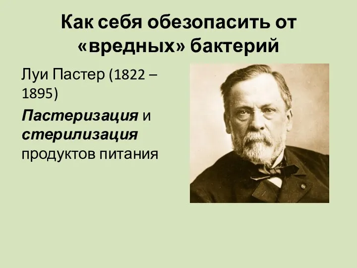 Как себя обезопасить от «вредных» бактерий Луи Пастер (1822 – 1895) Пастеризация и стерилизация продуктов питания