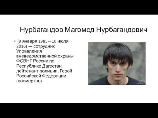 Нурбагандов Магомед Нурбагандович (9 января 1985—10 июля 2016) — сотрудник