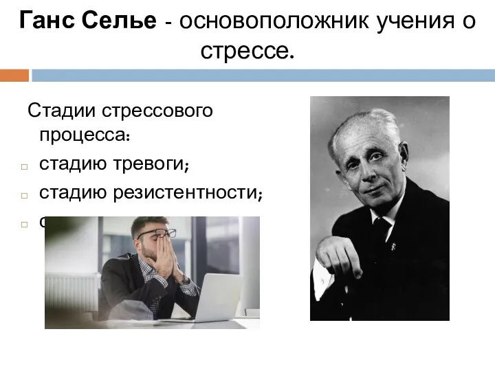 Ганс Селье - основоположник учения о стрессе. Стадии стрессового процесса: стадию тревоги; стадию резистентности; стадию истощения.