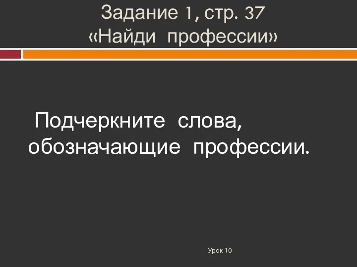 Задание 1, стр. 37 «Найди профессии» Урок 10 Подчеркните слова, обозначающие профессии.