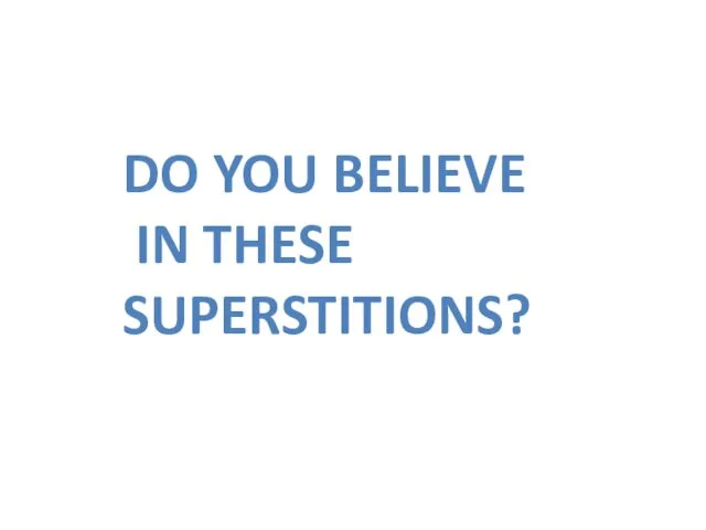 DO YOU BELIEVE IN THESE SUPERSTITIONS?