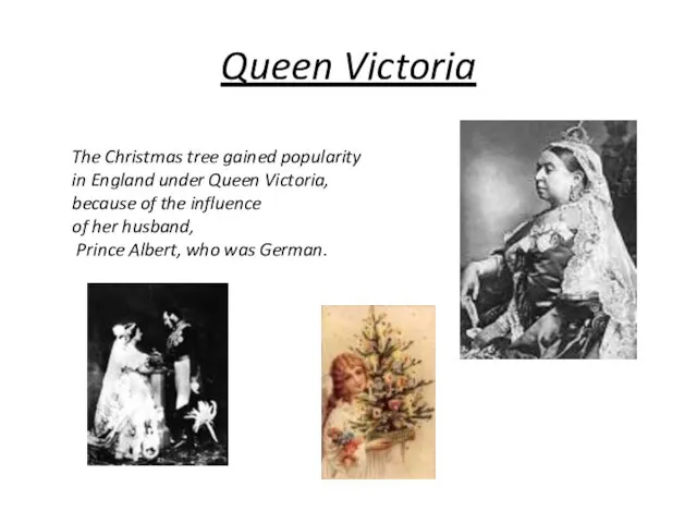 Queen Victoria The Christmas tree gained popularity in England under