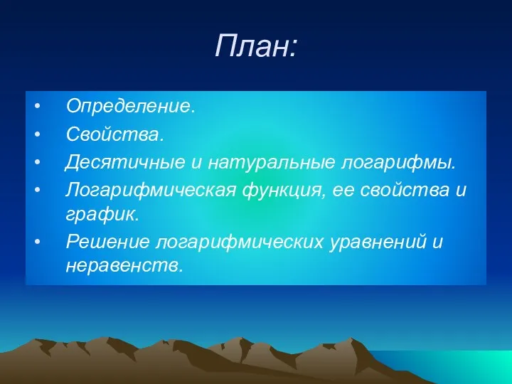 План: Определение. Свойства. Десятичные и натуральные логарифмы. Логарифмическая функция, ее