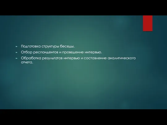 Подготовка структуры беседы. Отбор респондентов и проведение интервью. Обработка результатов интервью и составление аналитического отчета.