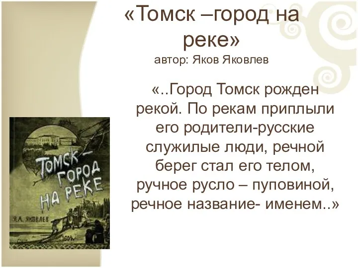 «Томск –город на реке» автор: Яков Яковлев «..Город Томск рожден рекой. По рекам