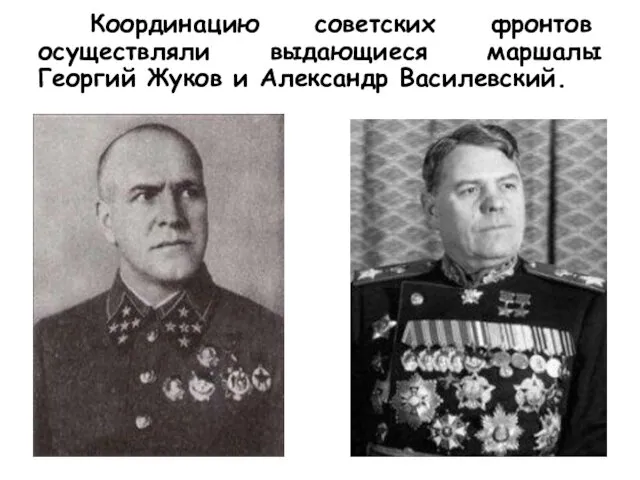 Координацию советских фронтов осуществляли выдающиеся маршалы Георгий Жуков и Александр Василевский.