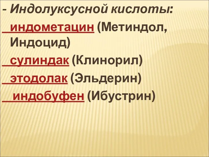 - Индолуксусной кислоты: индометацин (Метиндол, Индоцид) сулиндак (Клинорил) этодолак (Эльдерин) индобуфен (Ибустрин)