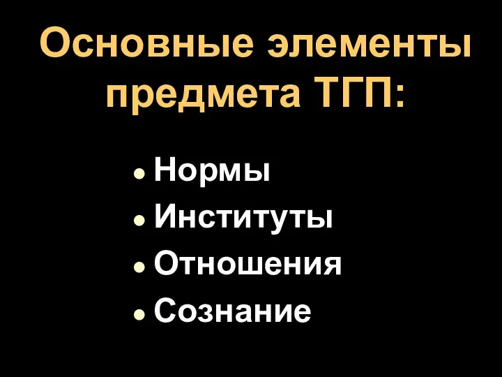 Основные элементы предмета ТГП: Нормы Институты Отношения Сознание