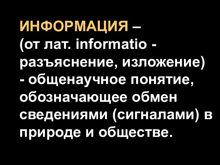 ИНФОРМАЦИЯ – (от лат. informatio - разъяснение, изложение) - общенаучное