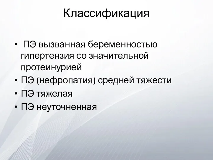 Классификация ПЭ вызванная беременностью гипертензия со значительной протеинурией ПЭ (нефропатия) средней тяжести ПЭ тяжелая ПЭ неуточненная