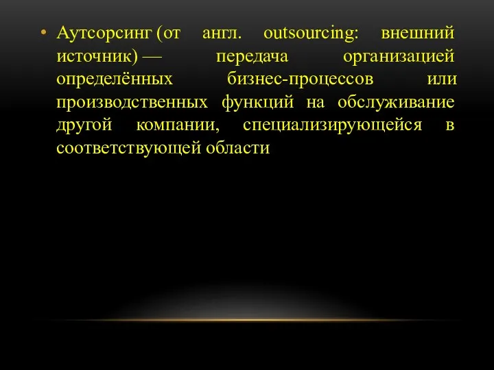 Аутсорсинг (от англ. outsourcing: внешний источник) — передача организацией определённых