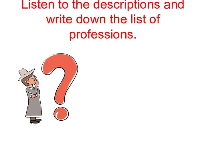 Listen to the descriptions and write down the list of professions.