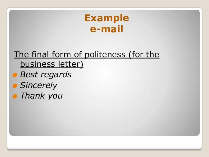 Example e-mail The final form of politeness (for the business letter) Best regards Sincerely Thank you