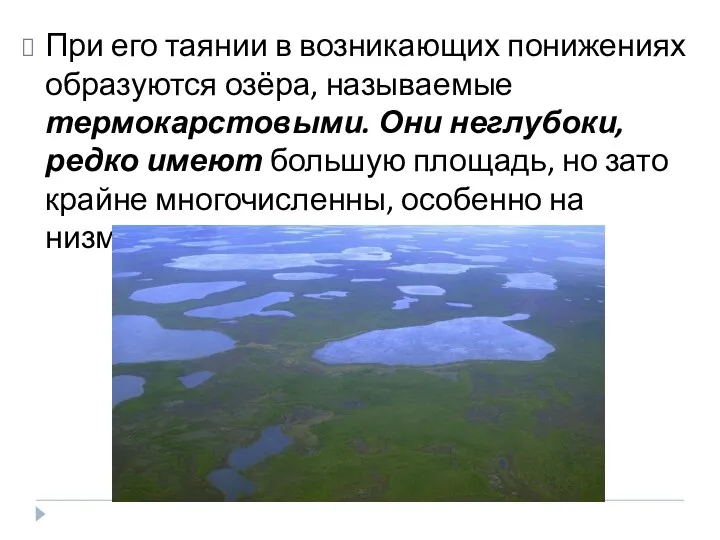 При его таянии в возникающих понижениях образуются озёра, называемые термокарстовыми.