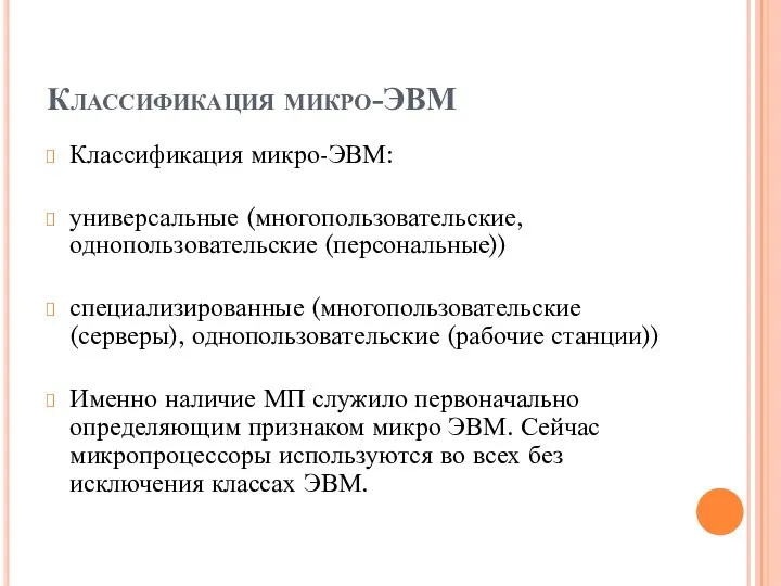 Классификация микро-ЭВМ Классификация микро-ЭВМ: универсальные (многопользовательские, однопользовательские (персональные)) специализированные (многопользовательские