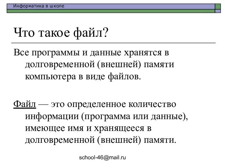 school-46@mail.ru Что такое файл? Все программы и данные хранятся в долговременной (внешней) памяти