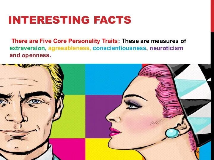 INTERESTING FACTS There are Five Core Personality Traits: These are