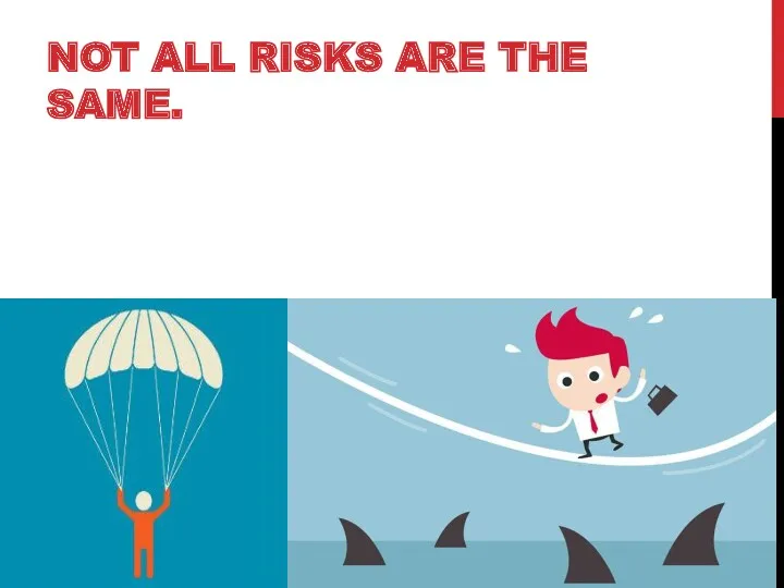 NOT ALL RISKS ARE THE SAME.