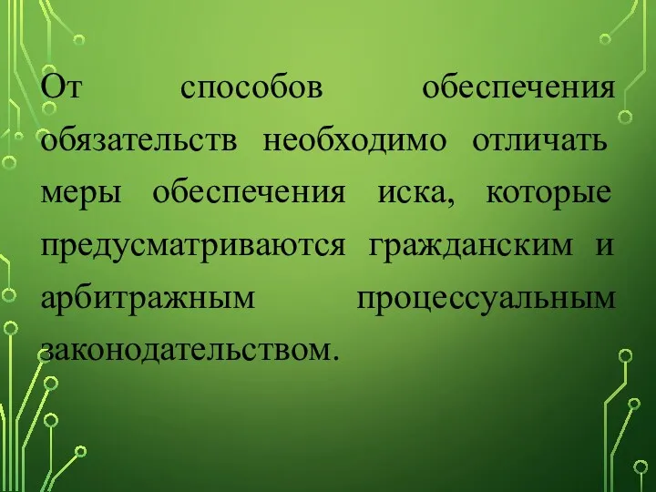 От способов обеспечения обязательств необходимо отличать меры обеспечения иска, которые предусматриваются гражданским и арбитражным процессуальным законодательством.