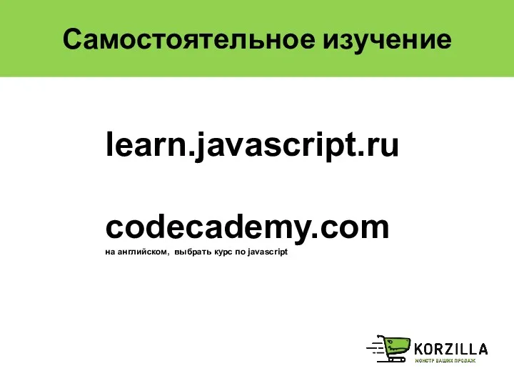 Самостоятельное изучение learn.javascript.ru codecademy.com на английском, выбрать курс по javascript