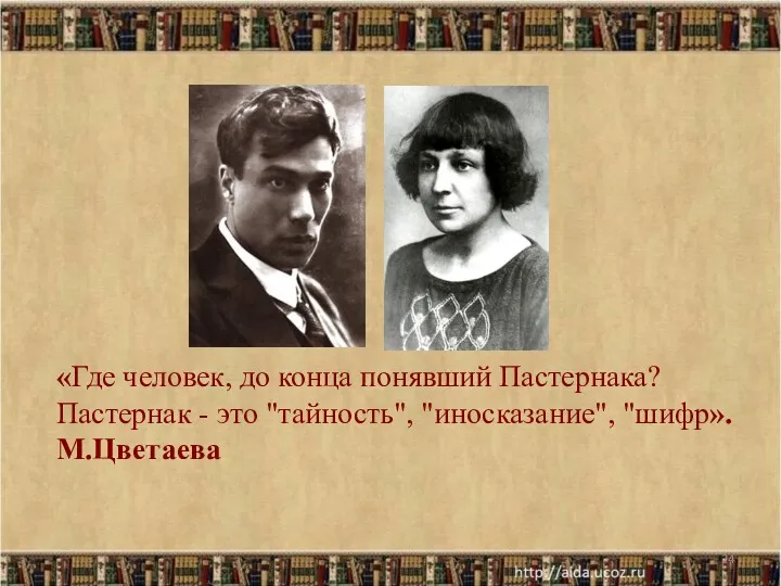 «Где человек, до конца понявший Пастернака? Пастернак - это "тайность", "иносказание", "шифр». М.Цветаева