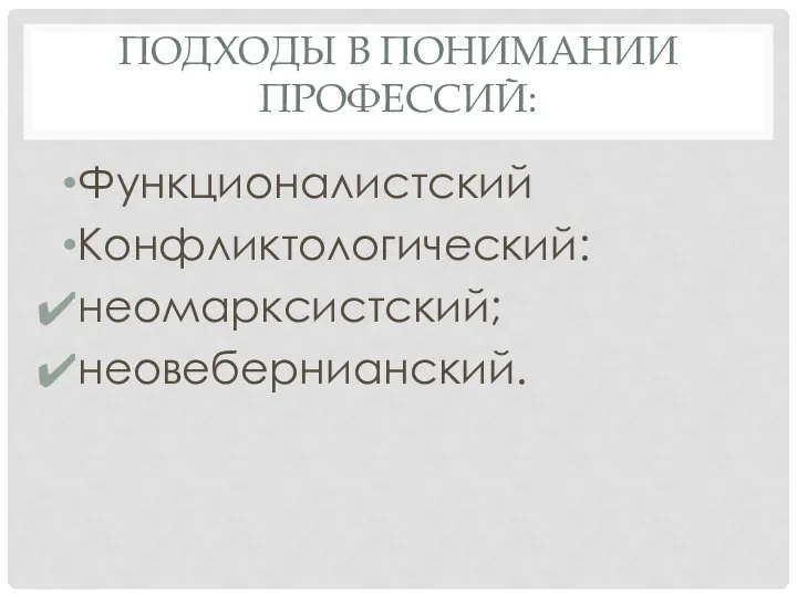 ПОДХОДЫ В ПОНИМАНИИ ПРОФЕССИЙ: Функционалистский Конфликтологический: неомарксистский; неовебернианский.