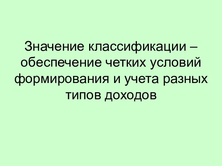 Значение классификации – обеспечение четких условий формирования и учета разных типов доходов