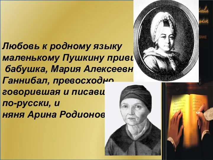 Любовь к родному языку маленькому Пушкину привили бабушка, Мария Алексеевна Ганнибал, превосходно говорившая
