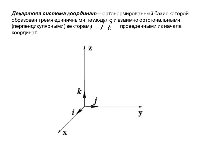 Декартова система координат— ортонормированный базис которой образован тремя единичными по модулю и взаимно