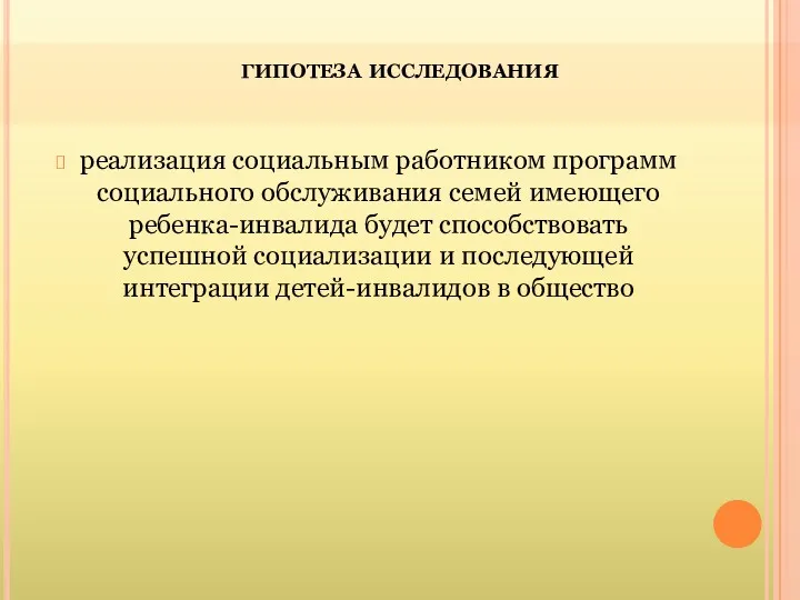 гипотеза исследования реализация социальным работником программ социального обслуживания семей имеющего