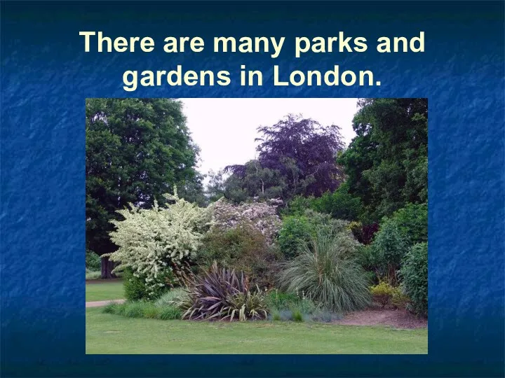 There are many parks and gardens in London.