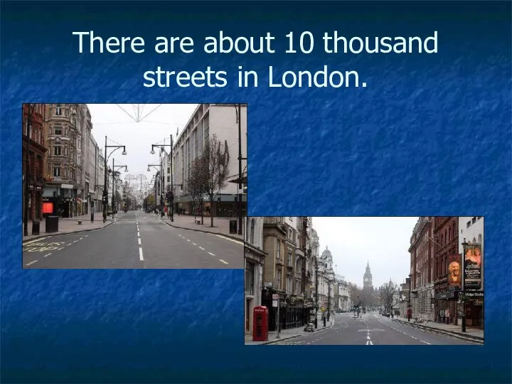 There are about 10 thousand streets in London.