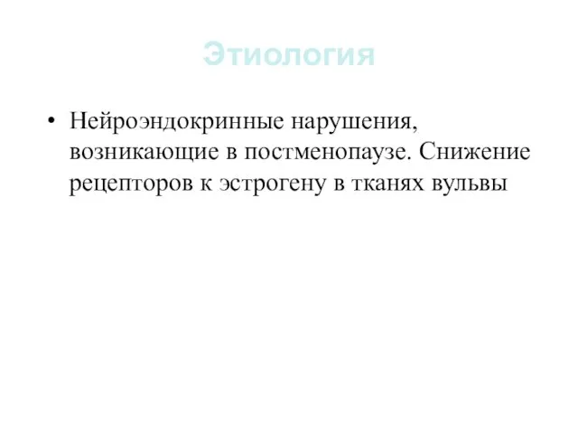 Этиология Нейроэндокринные нарушения, возникающие в постменопаузе. Снижение рецепторов к эстрогену в тканях вульвы