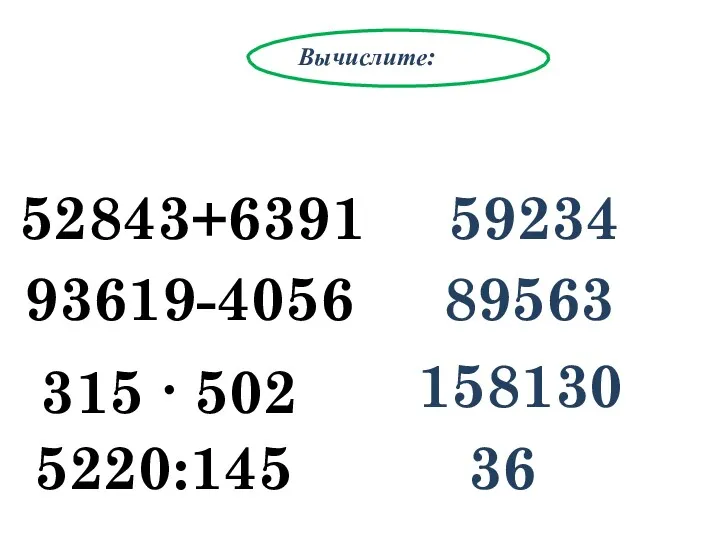 Вычислите: 52843+6391 59234 93619-4056 89563 5220:145 158130 315 ∙ 502 36