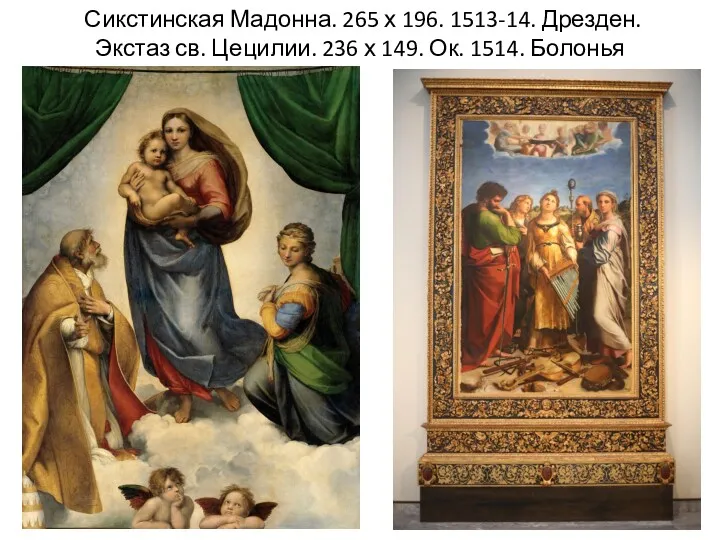 Сикстинская Мадонна. 265 х 196. 1513-14. Дрезден. Экстаз св. Цецилии. 236 х 149. Ок. 1514. Болонья