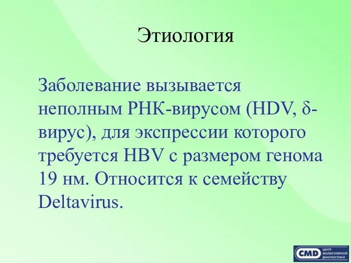 Этиология Заболевание вызывается неполным РНК-вирусом (HDV, δ-вирус), для экспрессии которого