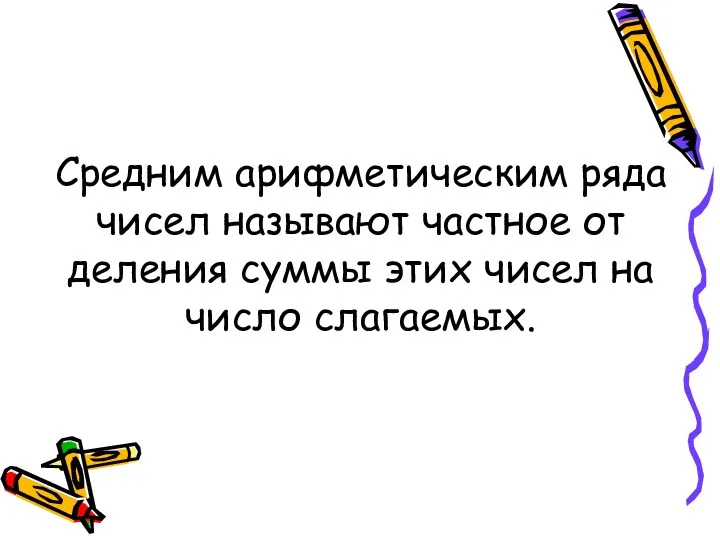 Средним арифметическим ряда чисел называют частное от деления суммы этих чисел на число слагаемых.