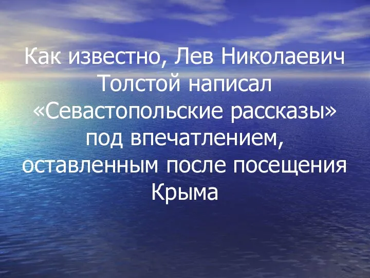 Как известно, Лев Николаевич Толстой написал «Севастопольские рассказы» под впечатлением, оставленным после посещения Крыма