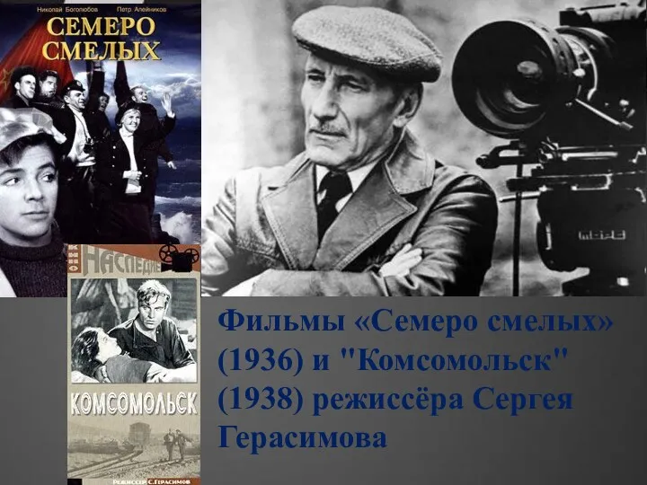 Фильмы «Семеро смелых» (1936) и "Комсомольск" (1938) режиссёра Сергея Герасимова